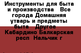 Инструменты для быта и производства - Все города Домашняя утварь и предметы быта » Другое   . Кабардино-Балкарская респ.,Нальчик г.